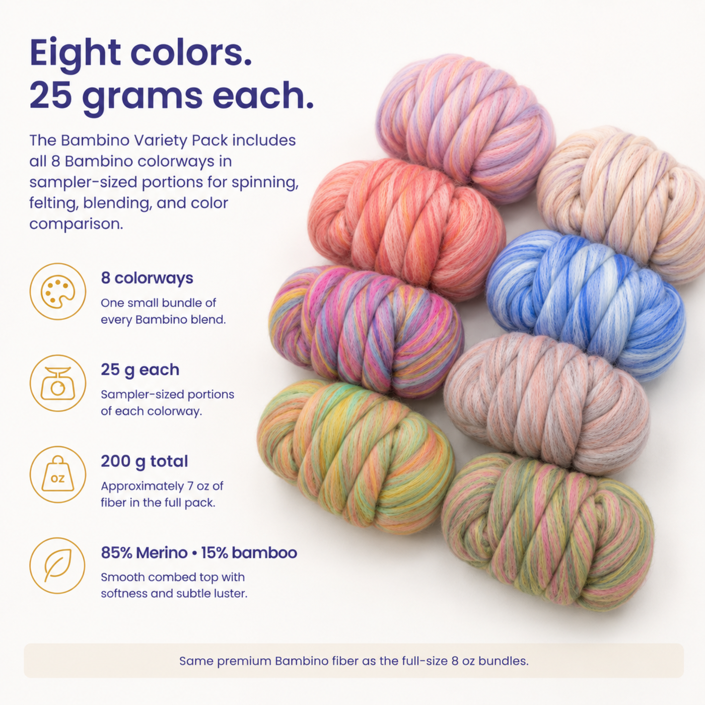 Eight color. 25 grams each. The bambino variety pack includes all 8 Bambino colorways in sampler-sized portions for spinning, felting, blending, and color comparison. 